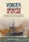 The Battle of Jutland · History's Greatest Sea Battle Told Through Newspaper Reports, Official Documents and the Accounts of Those Who Were There