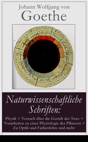 Naturwissenschaftliche Schriften Physik Versuch Ueber Die Gestalt Der Tiere Vorarbeiten Zu Einer Physiologie Der Pflanzen Zu Optik Und Farbenlehre Und Mehr Vollstaendige Ausgaben - Der Versuch Als Vermittler Von Objekt Und Subjekt Reine Begr