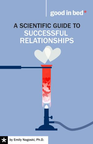 A Scientific Guide to Successful Relationships (A Good in Bed Guide)