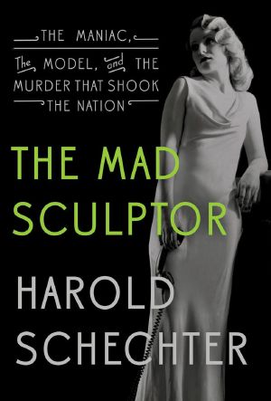 The Mad Sculptor · The Maniac, the Model, and the Murder that Shook the Nation