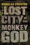 The Lost City of the Monkey God · A True Story