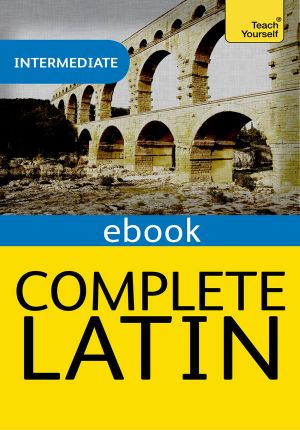 Complete Latin Beginner to Intermediate Book and Audio Course · Learn to Read, Write, Speak and Understand a New Language With Teach Yourself