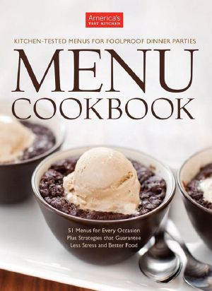 The America's Test Kitchen Menu Cookbook · Kitchen-Tested Menus for Foolproof Dinner Parties · 51 Menus for Every Occasion Plus Strategies that Guarantee Less Stress and Better Food