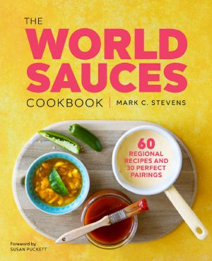 The World Sauces Cookbook · 60 Regional Recipes and 30 Perfect Pairings