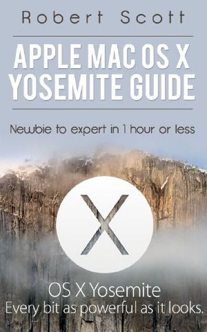 Apple Mac OS X Yosemite Guide · Newbie to Expert in 1 hour or less (Apple, Mac, OS, Yosemite, iMac, lion, marvericks, 10.10)