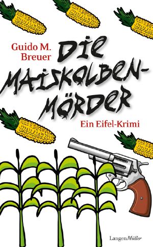 Die Maiskolbenmörder · Ein Eifel-Krimi