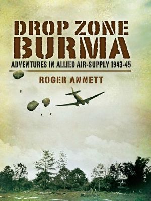 Drop Zone Burma · Adventures in Allied Air-Supply 1943-45