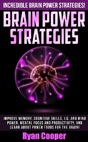 Brain Power Strategies · Incredible Brain Power Strategies! - Improve Memory, Cognitive Skills, I.Q. And Mind Power, Mental Focus and Productivity, and ... Brain Diet, Success Secrets, Thinking Fast)