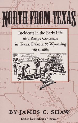 North From Texas · Incidents in the Early Life of a Range Cowman in Texas, Dakota, and Wyoming, 1852-1883