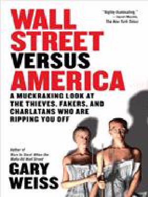 Wall Street Versus America · the Rampant Greed and Dishonesty That Imperil Your Investments
