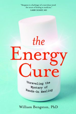 The Energy Cure Unraveling the Mystery of Hands-On Healing