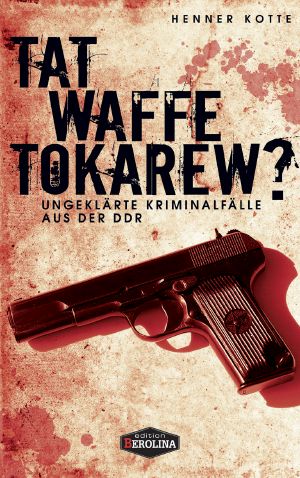 Tatwaffe Tokarew? · Ungelöste Kriminalfälle aus der DDR