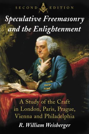 Speculative Freemasonry and the Enlightenment · A Study of the Craft in London, Paris, Prague, Vienna and Philadelphia, 2d Ed.