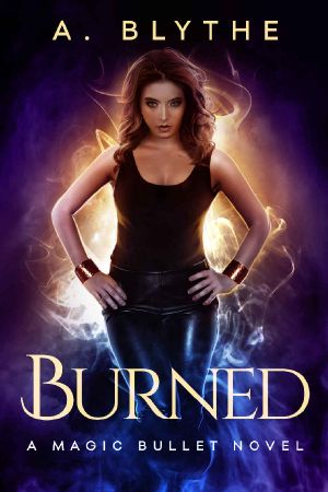 Burned (A Magic Bullet Novel Book 1)