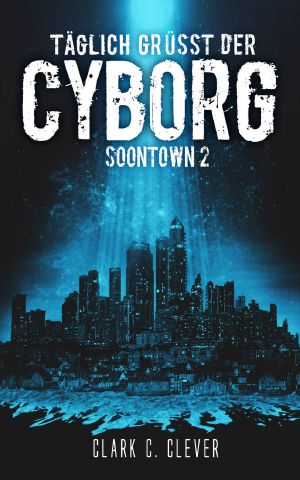 Täglich grüßt der Cyborg (Soontown 2) (German Edition)