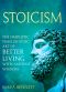 STOICISM · the Simplistic Timeless Stoic Art of Better Living With Ancient Wisdom