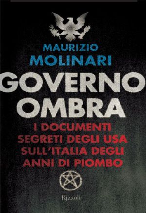 Governo Ombra · I Documenti Segreti Degli USA Sull'Italia Degli Anni Di Piombo