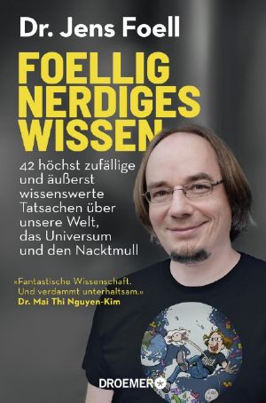 Foellig nerdiges Wissen · 42 höchst zufällige und äußerst wissenswerte Tatsachen über unsere Welt, das Universum und den Nacktmull