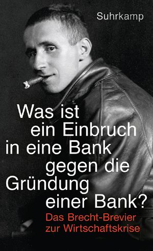 Was ist ein Einbruch in eine Bank gegen die Gruendung einer Bank? · Das Brecht-Brevier zur Wirtschaftskrise