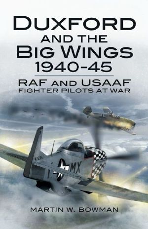 Duxford and the Big Wings 1940-45 · RAF and USAAF Fighter Pilots at War