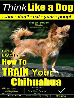 Chihuahua Dog Training - Think Like a Dog...but Don’t Eat Your Poop! - Chihuahua Breed Expert Training · Here's EXACTLY How to Train Your Chihuahua