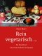 Rein vegetarisch · Ein Kochbuch mit schmackhaften Rezepten für die vegetarische Küche