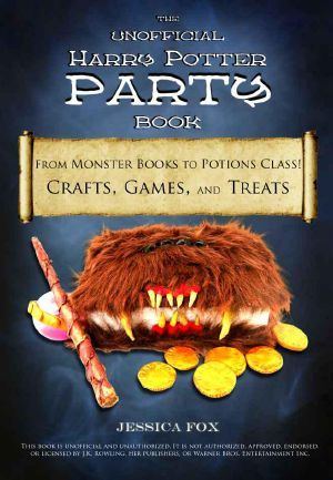 The Unofficial Harry Potter Party Book · From Monster Books to Potions Class! Crafts, Games, and Treats