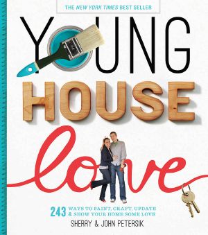 Young House Love · 243 Ways to Paint, Craft, Update & Show Your Home Some Love