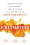 Firestarters · How Innovators, Instigators, and Initiators Can Inspire You to Ignite Your Own Life