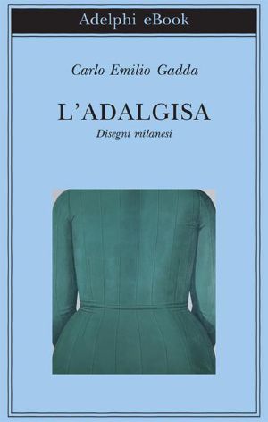 L'Adalgisa · Disegni Milanesi (Biblioteca Adelphi)