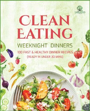 Clean Eating Weeknight Dinners · 100 Fast and Healthy Dinner Recipes (Ready in Under 30 Minutes)