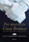 Por Dentro Da Casa Branca · as Histórias Privadas Da Residência Mais Famosa Do Mundo