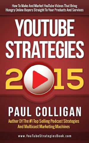 YouTube Strategies 2015 - How to Make and Market YouTube Videos That Bring Hungry Online Buyers Straight to Your Products and Services