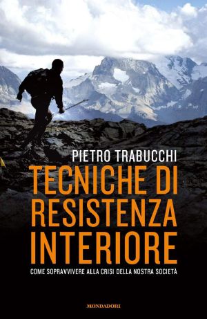 Tecniche Di Resistenza Interiore. Come Sopravvivere Alla Crisi Della Nostra Società