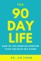 The 90 Day Life · How to Live More in 3 Months Than You Have in 3 Years