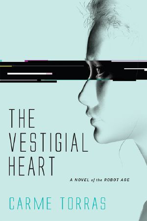 The Vestigial Heart, A Novel of the Robot Age