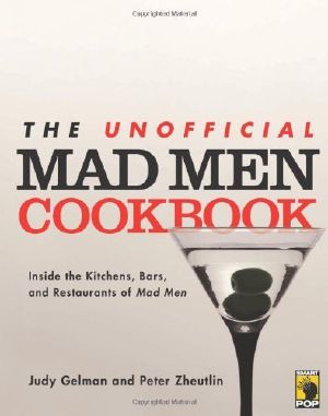 The Unofficial Mad Men Cookbook · Inside the Kitchens, Bars, and Restaurants of Mad Men