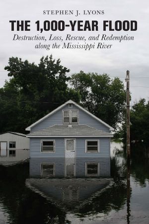 The 1,000-Year Flood: Destruction, Loss, Rescue, and Redemption Along the Mississippi River