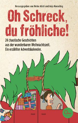 Oh Schreck, du fröhliche! · 24 chaotische Geschichten aus der wunderbaren Weihnachtszeit