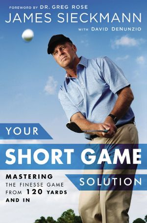 Your Short Game Solution · Mastering the Finesse Game From 120 Yards and In