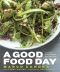 A Good Food Day · Reboot Your Health with Food That Tastes Great