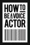 How to Be a Voice Actor