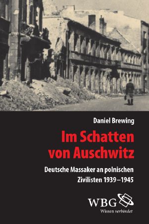 Im Schatten von Auschwitz · Deutsche Massaker an polnischen Zivilisten 1939-1945