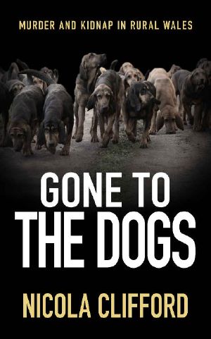 Gone To The Dogs: Murder and Kidnap in rural Wales (The Welsh crime mysteries Book 6)