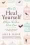 How to Heal Yourself When No One Else Can · A Total Self-Healing Approach for Mind, Body, and Spirit