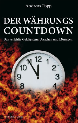 Der Währungscountdown · Das verfehlte Geldsystem · Ursachen und Lösungen