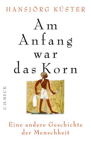 Am Anfang war das Korn · Eine andere Geschichte der Menschheit