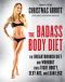 The Badass Body Diet · The Breakthrough Diet and Workout for a Tight Booty, Sexy Abs, and Lean Legs