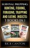 Survival Prepping · Hunting, Fishing, Foraging, Trapping and Eating Insects · 3 Books in 1 (Prepping to Survive)