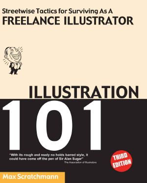 Illustration 101 - Streetwise Tactics for Surviving as a Freelance Illustrator